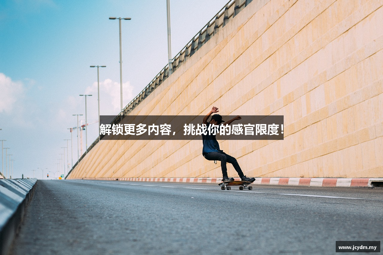 解锁更多内容，挑战你的感官限度！